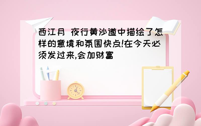 西江月 夜行黄沙道中描绘了怎样的意境和氛围快点!在今天必须发过来,会加财富