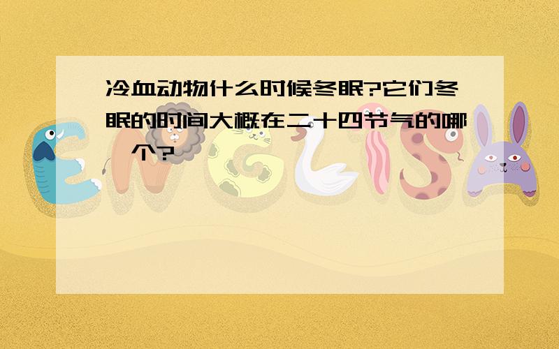 冷血动物什么时候冬眠?它们冬眠的时间大概在二十四节气的哪一个?