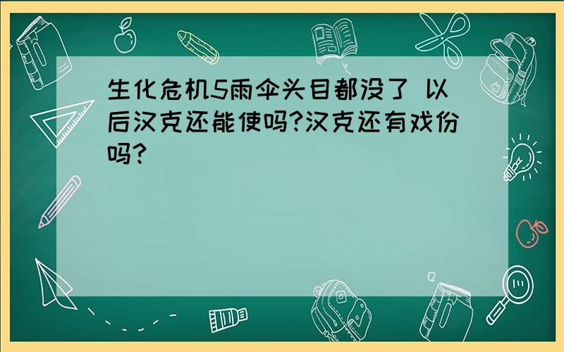 生化危机5雨伞头目都没了 以后汉克还能使吗?汉克还有戏份吗?