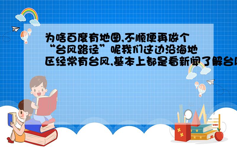 为啥百度有地图,不顺便再做个“台风路径”呢我们这边沿海地区经常有台风,基本上都是看新闻了解台风信息,但新闻里都是皮毛的信息,要了解台风路径信息都是从网上东搜索西搜索来了解,