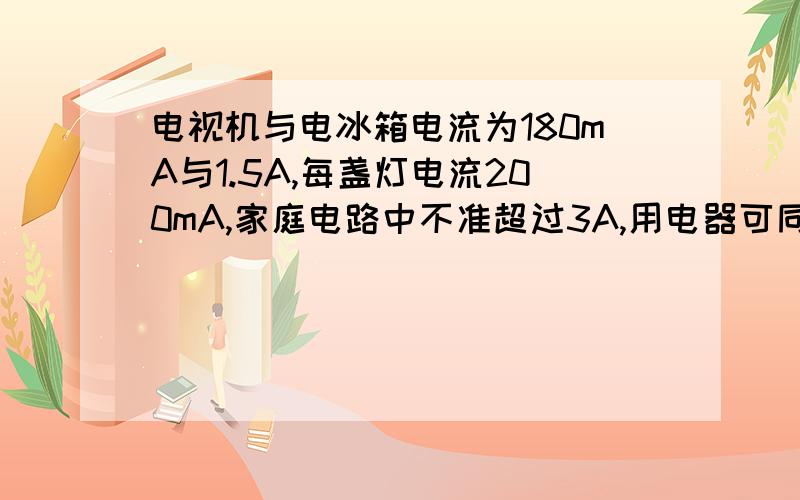 电视机与电冰箱电流为180mA与1.5A,每盏灯电流200mA,家庭电路中不准超过3A,用电器可同时使用吗?他们并