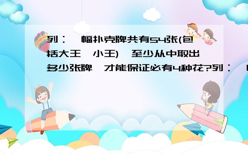 列：一幅扑克牌共有54张(包括大王、小王),至少从中取出多少张牌,才能保证必有4种花?列：一幅扑克牌共有54张(包括大王、小王),至少从中取出多少张牌,才能保证必有4种花?