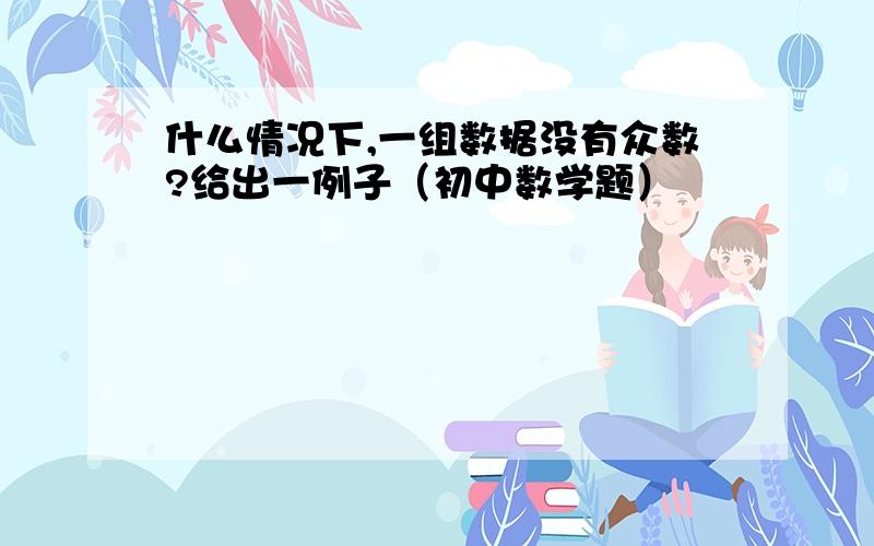 什么情况下,一组数据没有众数?给出一例子（初中数学题）