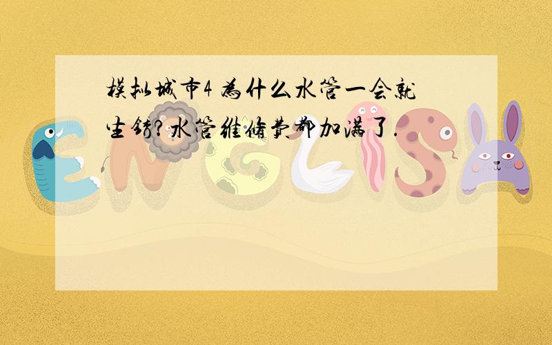 模拟城市4 为什么水管一会就生锈?水管维修费都加满了.