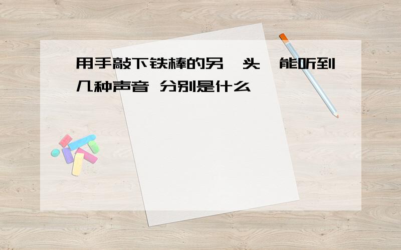 用手敲下铁棒的另一头,能听到几种声音 分别是什么