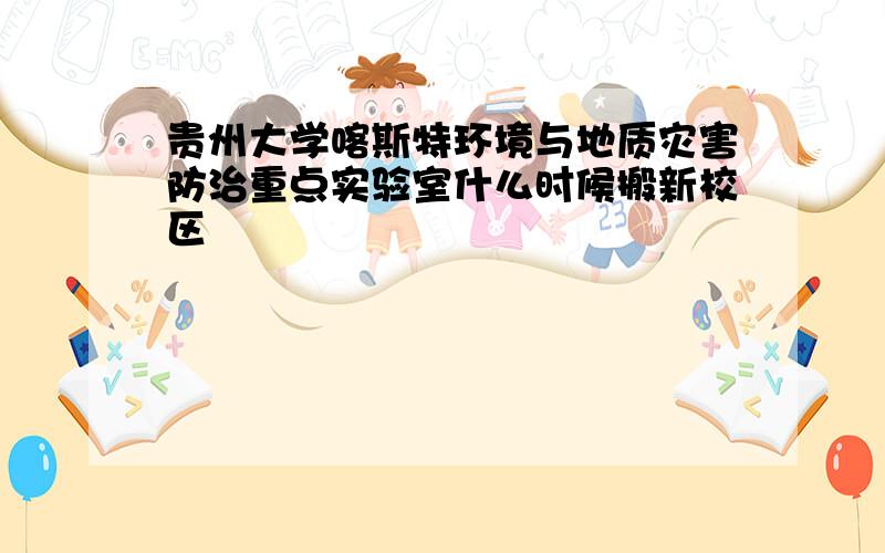 贵州大学喀斯特环境与地质灾害防治重点实验室什么时候搬新校区