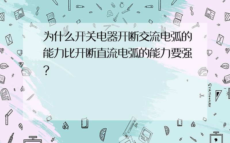 为什么开关电器开断交流电弧的能力比开断直流电弧的能力要强?