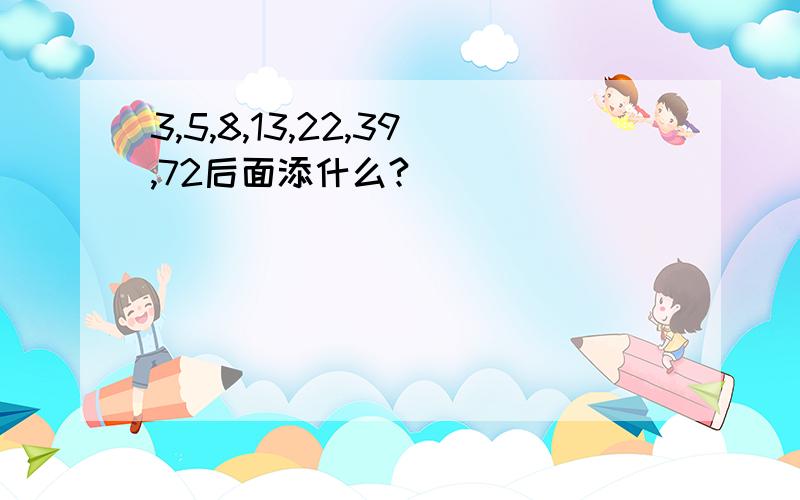 3,5,8,13,22,39,72后面添什么?