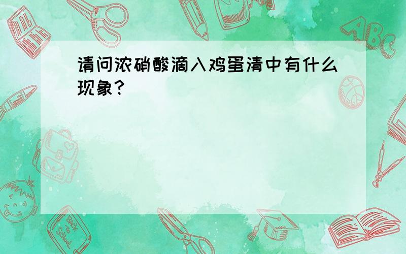 请问浓硝酸滴入鸡蛋清中有什么现象?