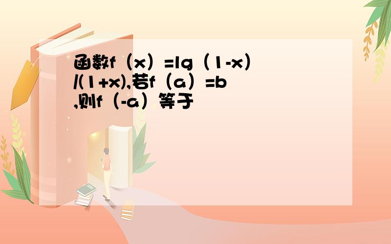 函数f（x）=lg（1-x）/(1+x),若f（a）=b,则f（-a）等于