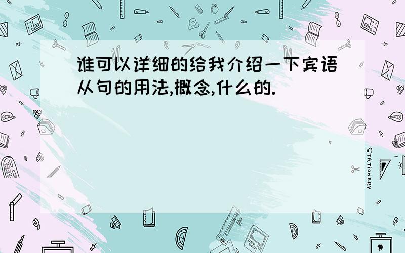 谁可以详细的给我介绍一下宾语从句的用法,概念,什么的.