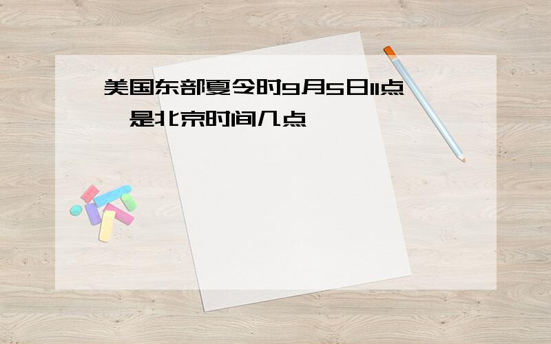 美国东部夏令时9月5日11点,是北京时间几点