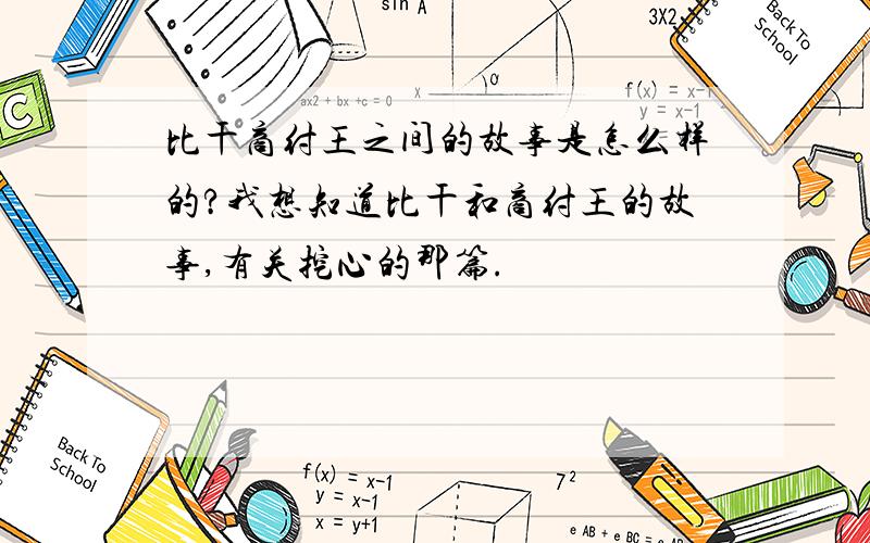 比干商纣王之间的故事是怎么样的?我想知道比干和商纣王的故事,有关挖心的那篇.