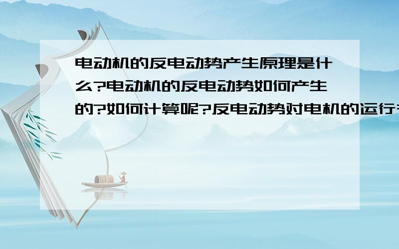 电动机的反电动势产生原理是什么?电动机的反电动势如何产生的?如何计算呢?反电动势对电机的运行有什么影响?问题回答的很好.能否推导能量关系