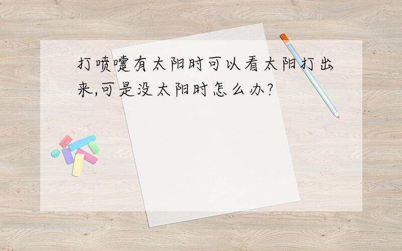 打喷嚏有太阳时可以看太阳打出来,可是没太阳时怎么办?