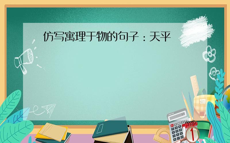 仿写寓理于物的句子：天平