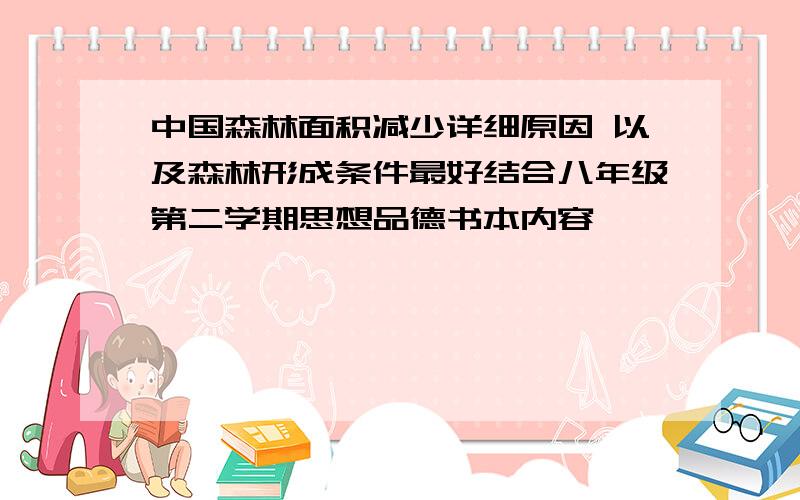 中国森林面积减少详细原因 以及森林形成条件最好结合八年级第二学期思想品德书本内容