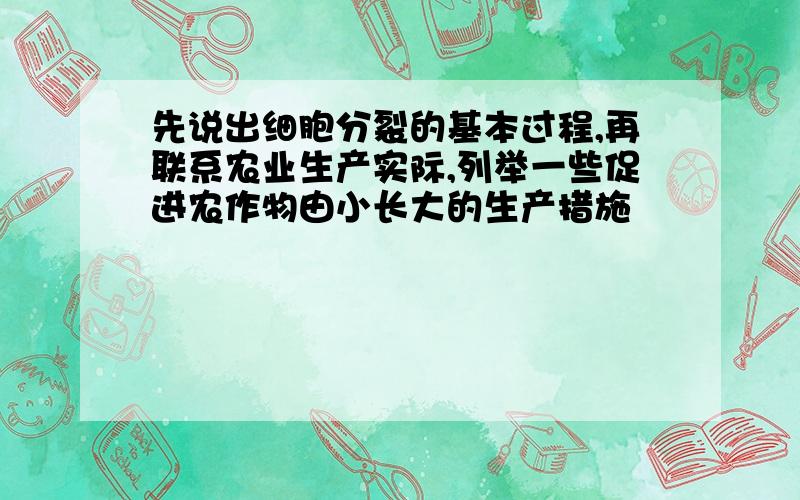 先说出细胞分裂的基本过程,再联系农业生产实际,列举一些促进农作物由小长大的生产措施