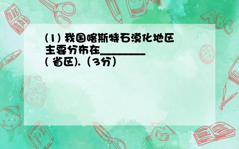 (1) 我国喀斯特石漠化地区主要分布在________ ( 省区).（3分）