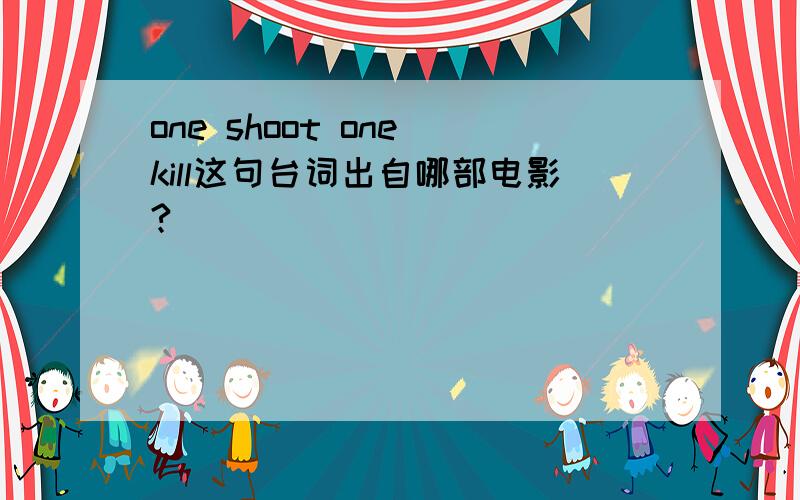 one shoot one kill这句台词出自哪部电影?