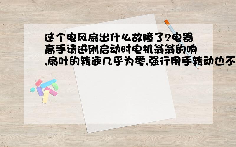 这个电风扇出什么故障了?电器高手请进刚启动时电机翁翁的响,扇叶的转速几乎为零,强行用手转动也不起作用,必须要过了五六分钟以上它才会逐渐的加快至正常速度,总的来说是质量不行---