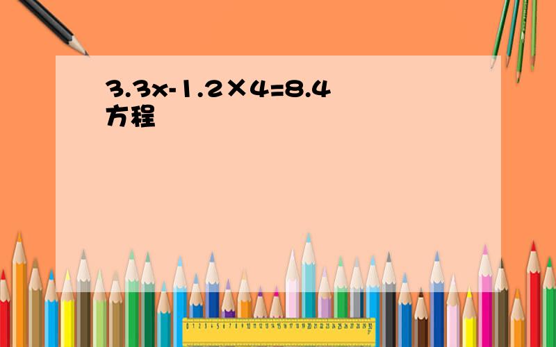 3.3x-1.2×4=8.4方程