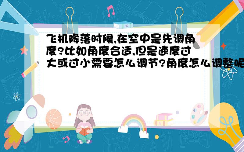 飞机降落时候,在空中是先调角度?比如角度合适,但是速度过大或过小需要怎么调节?角度怎么调整呢?