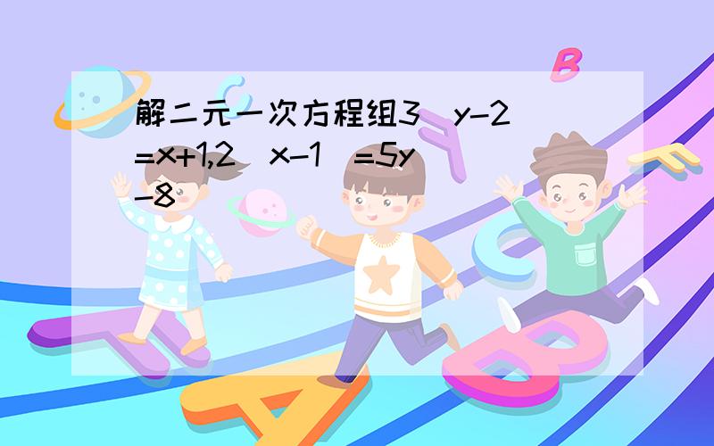 解二元一次方程组3(y-2)=x+1,2(x-1)=5y-8