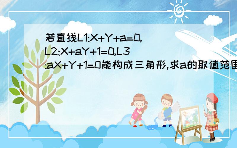 若直线L1:X+Y+a=0,L2:X+aY+1=0,L3:aX+Y+1=0能构成三角形,求a的取值范围