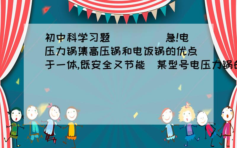 初中科学习题_____急!电压力锅集高压锅和电饭锅的优点于一体,既安全又节能．某型号电压力锅的额定电压为220V,右图是其工作原理图,R1、R2分别是主加热器和保压加热器,R1的额定功率为800W；L