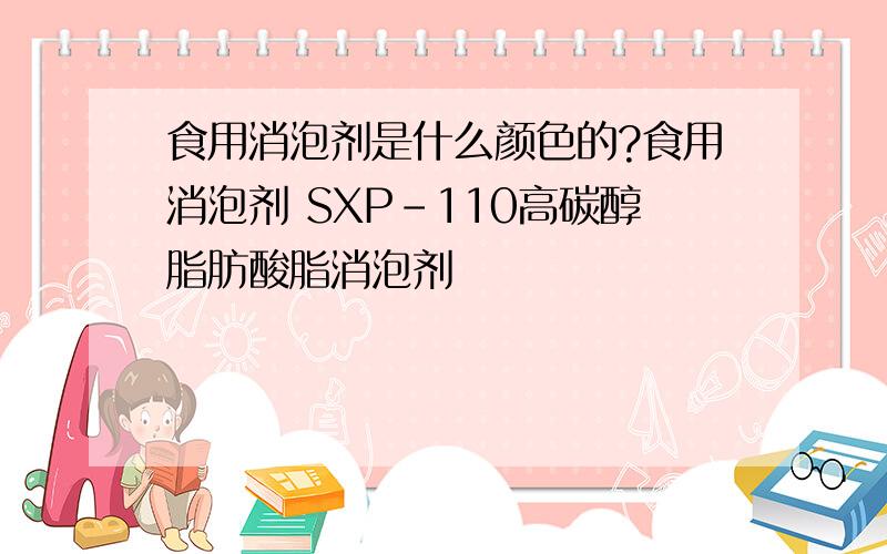 食用消泡剂是什么颜色的?食用消泡剂 SXP-110高碳醇脂肪酸脂消泡剂