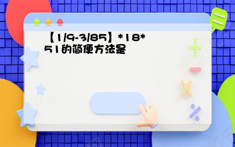 【1/9-3/85】*18*51的简便方法是