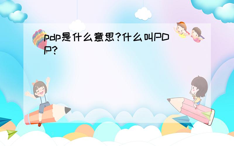 pdp是什么意思?什么叫PDP?