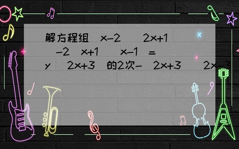 解方程组（x-2）（2x+1）-2（x+1）（x-1)=y （2x+3)的2次-（2x+3)(2x-3)=14x-y-2