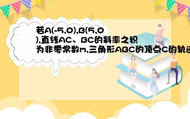 若A(-5,0),B(5,0),直线AC、BC的斜率之积为非零常数m,三角形ABC的顶点C的轨迹,用几何画板怎么画?