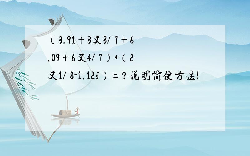 （3.91+3又3/ 7+6.09+6又4/ 7）*（2又1/ 8-1.125）=?说明简便方法!