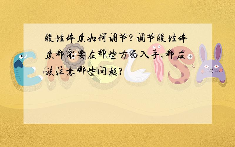 酸性体质如何调节?调节酸性体质都需要在那些方面入手,都应该注意哪些问题?