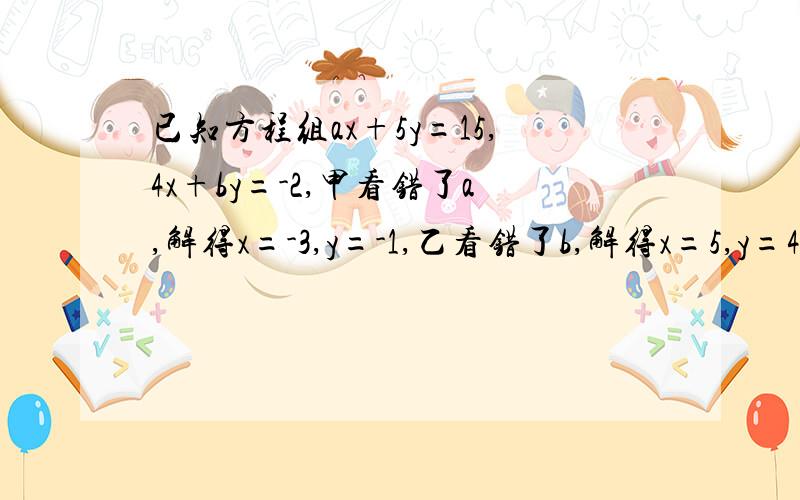 已知方程组ax+5y=15,4x+by=-2,甲看错了a,解得x=-3,y=-1,乙看错了b,解得x=5,y=4,如果按正确的计算,x与y的差是多少