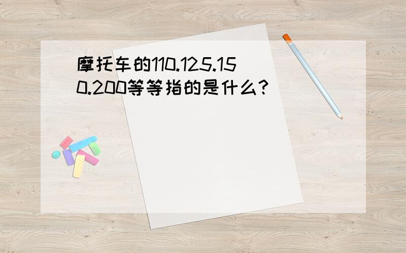 摩托车的110.125.150.200等等指的是什么?