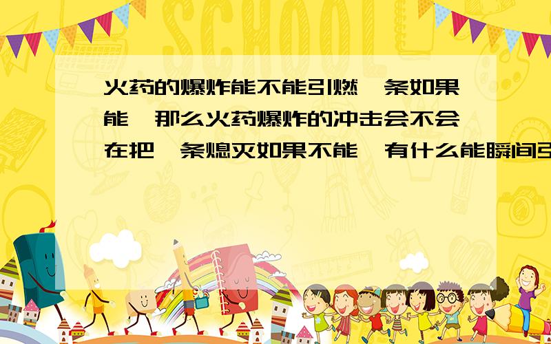 火药的爆炸能不能引燃镁条如果能,那么火药爆炸的冲击会不会在把镁条熄灭如果不能,有什么能瞬间引燃镁条