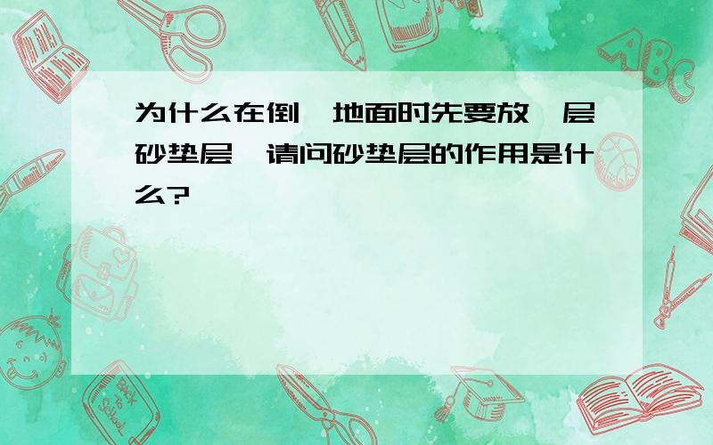 为什么在倒砼地面时先要放一层砂垫层,请问砂垫层的作用是什么?