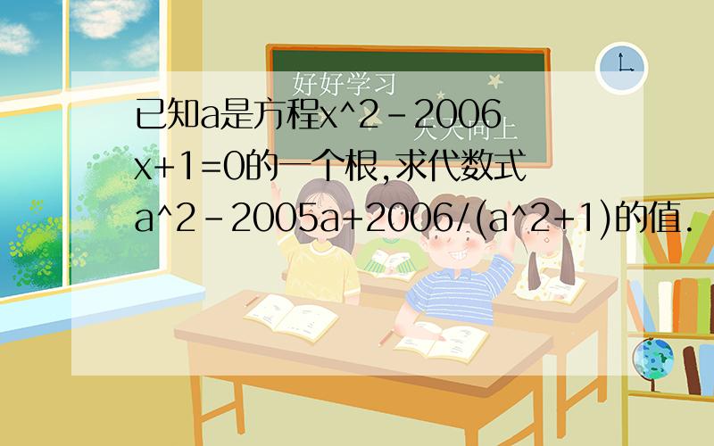 已知a是方程x^2-2006x+1=0的一个根,求代数式a^2-2005a+2006/(a^2+1)的值.