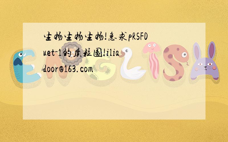 生物生物生物!急求pRSFDuet-1的质粒图!iliadoor@163.com