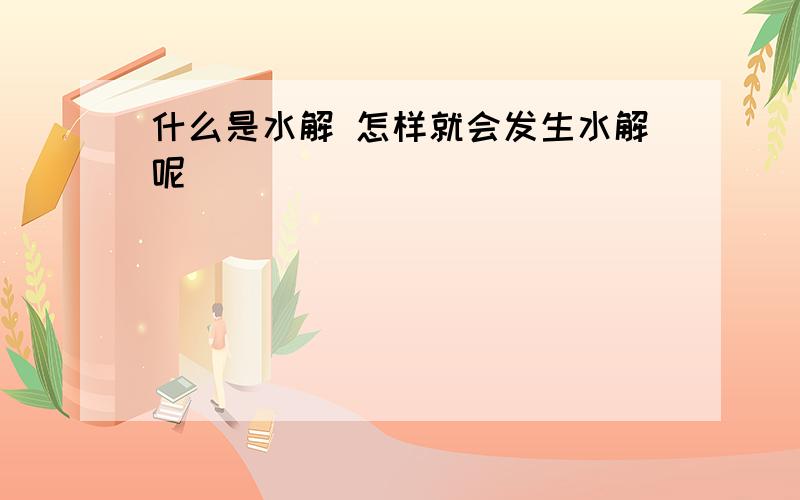 什么是水解 怎样就会发生水解呢