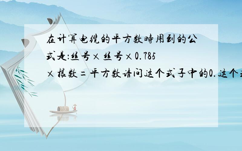 在计算电缆的平方数时用到的公式是：丝号×丝号×0.785×根数=平方数请问这个式子中的0.这个式子是根据什么得来的?