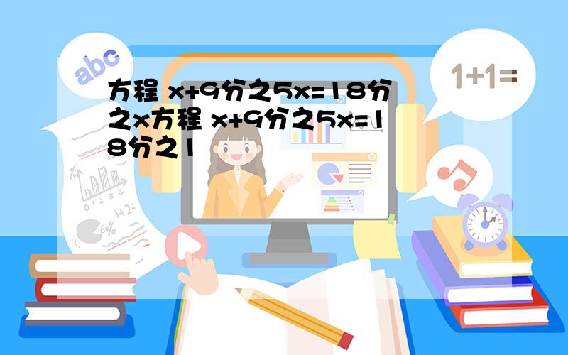 方程 x+9分之5x=18分之x方程 x+9分之5x=18分之1