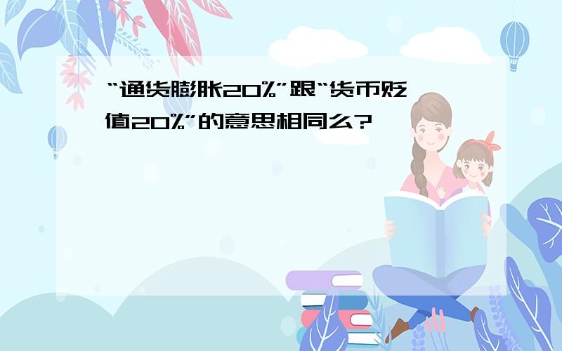 “通货膨胀20%”跟“货币贬值20%”的意思相同么?