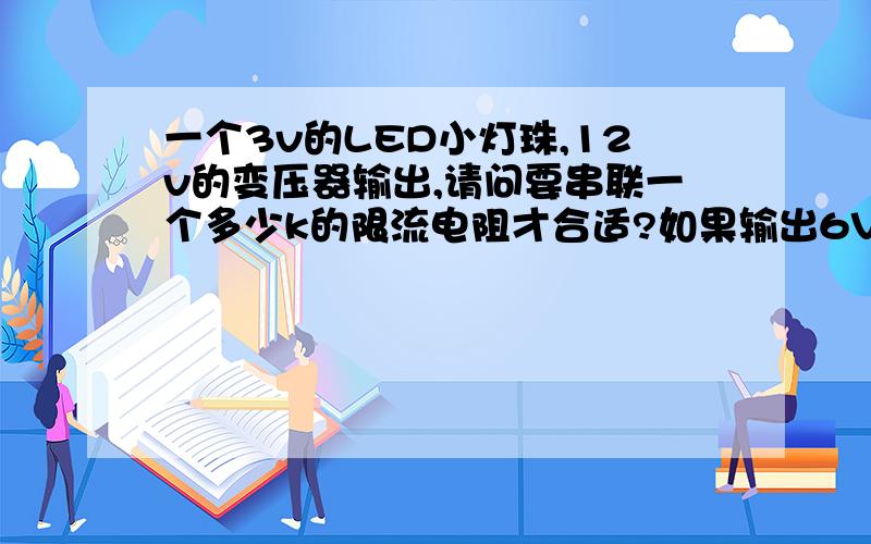 一个3v的LED小灯珠,12v的变压器输出,请问要串联一个多少k的限流电阻才合适?如果输出6V的变压器,又要串联一个多少k的限流电阻才合适呢?希望知道的有关人士可以说一下,