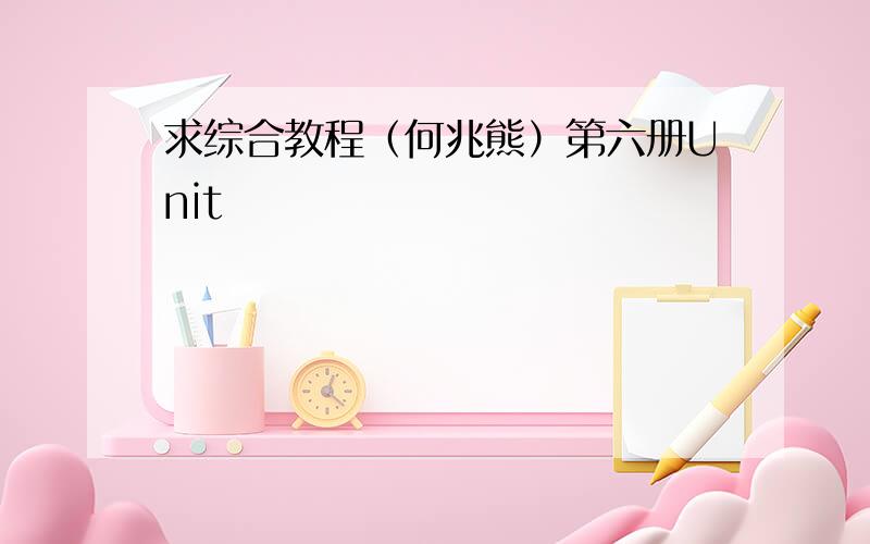 求综合教程（何兆熊）第六册Unit