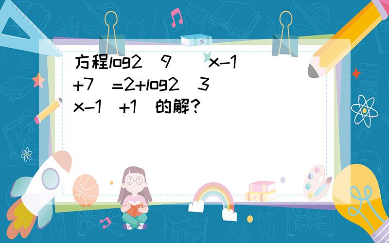 方程log2(9^(x-1)+7)=2+log2(3^(x-1)+1)的解?